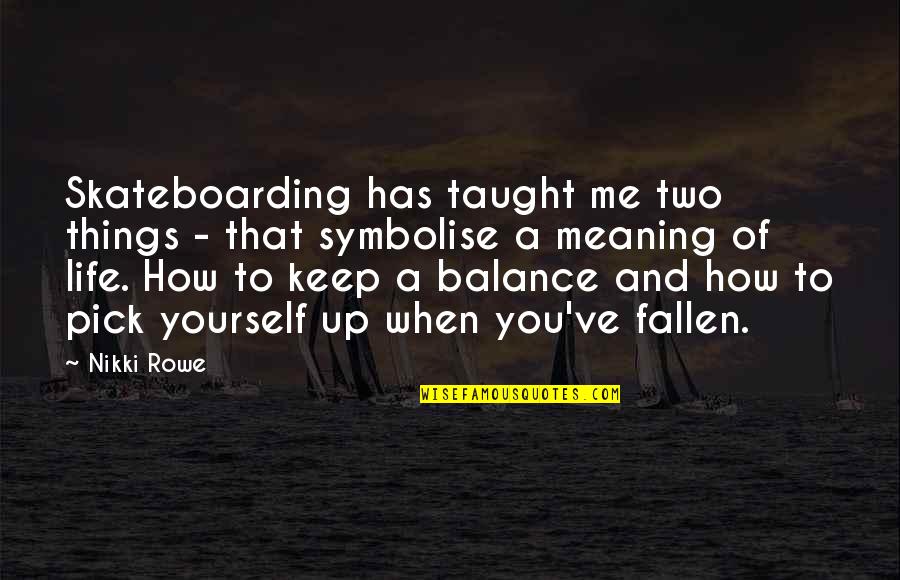 Life Has Taught Me Quotes By Nikki Rowe: Skateboarding has taught me two things - that