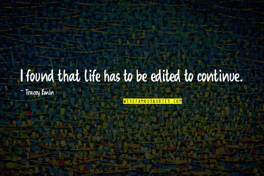 Life Has To Continue Quotes By Tracey Emin: I found that life has to be edited