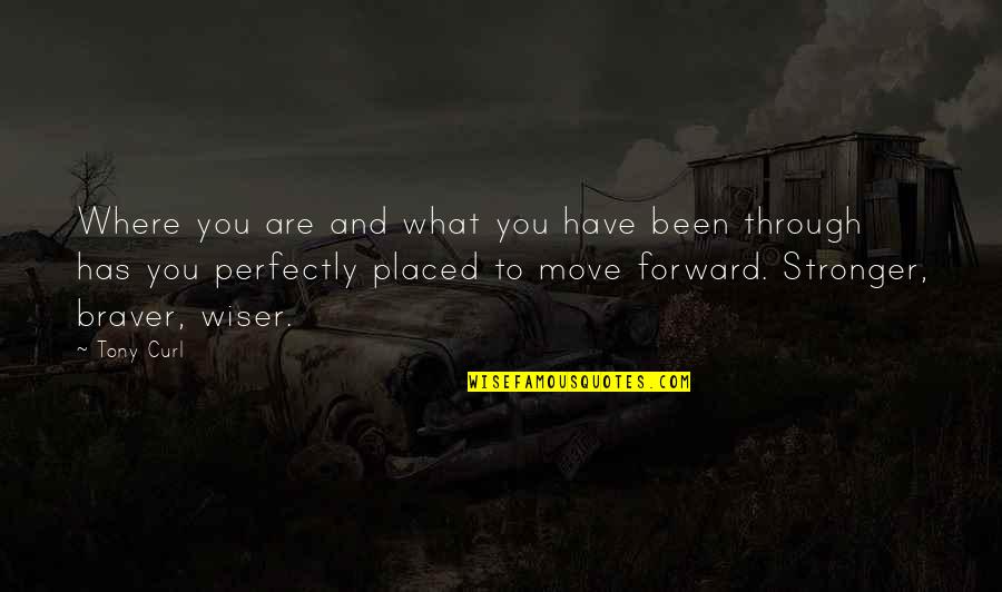 Life Has To Move On Quotes By Tony Curl: Where you are and what you have been