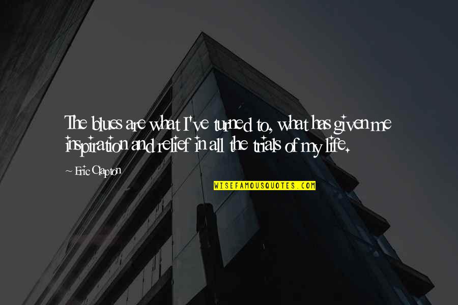 Life Has Turned Quotes By Eric Clapton: The blues are what I've turned to, what