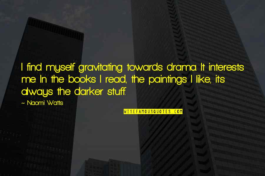 Life Has Turned Quotes By Naomi Watts: I find myself gravitating towards drama. It interests