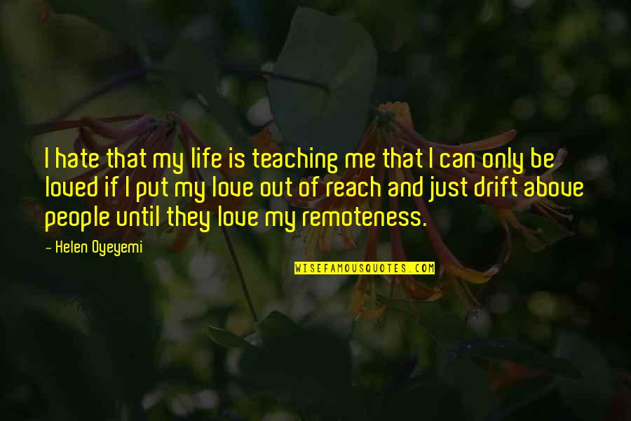 Life Hate Me Quotes By Helen Oyeyemi: I hate that my life is teaching me