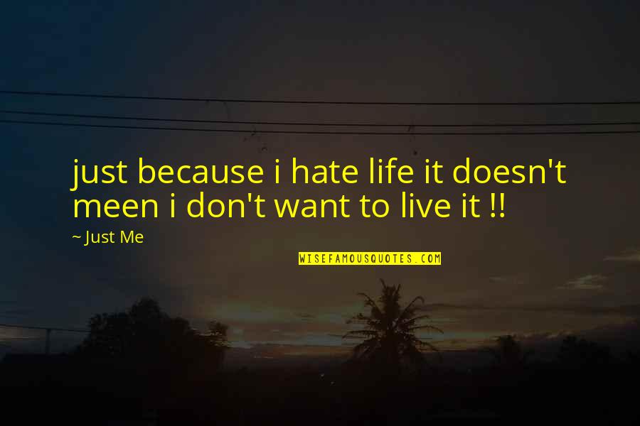 Life Hate Me Quotes By Just Me: just because i hate life it doesn't meen