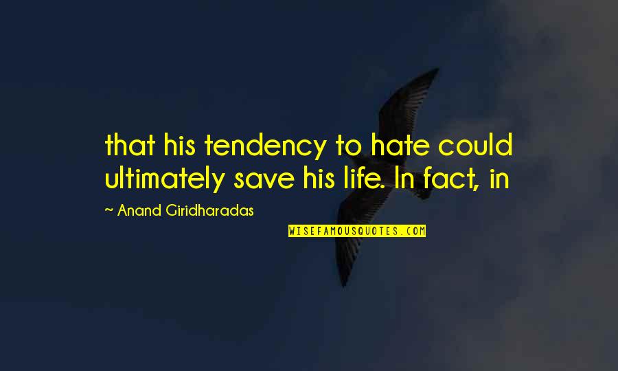Life Hate Quotes By Anand Giridharadas: that his tendency to hate could ultimately save
