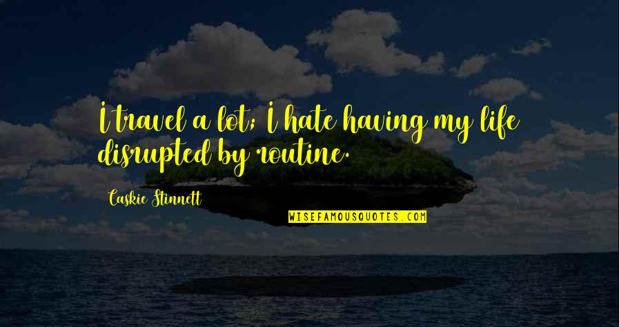 Life Hate Quotes By Caskie Stinnett: I travel a lot; I hate having my