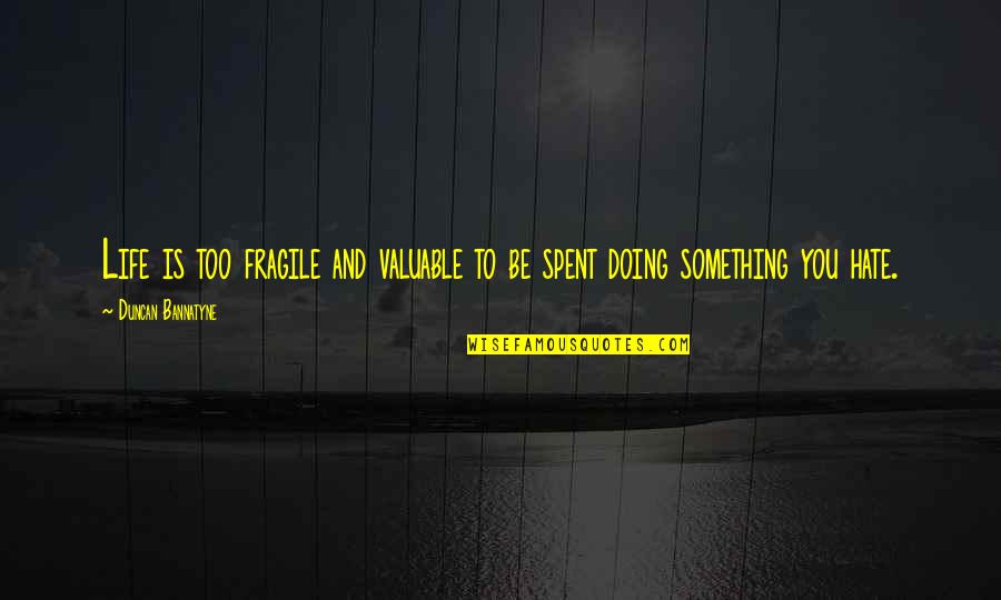 Life Hate Quotes By Duncan Bannatyne: Life is too fragile and valuable to be