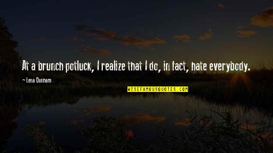 Life Hate Quotes By Lena Dunham: At a brunch potluck, I realize that I
