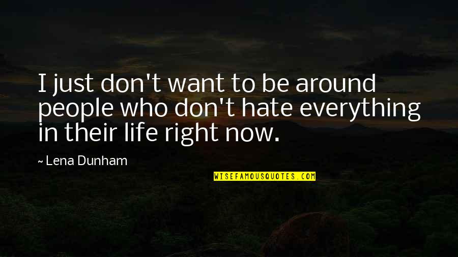 Life Hate Quotes By Lena Dunham: I just don't want to be around people