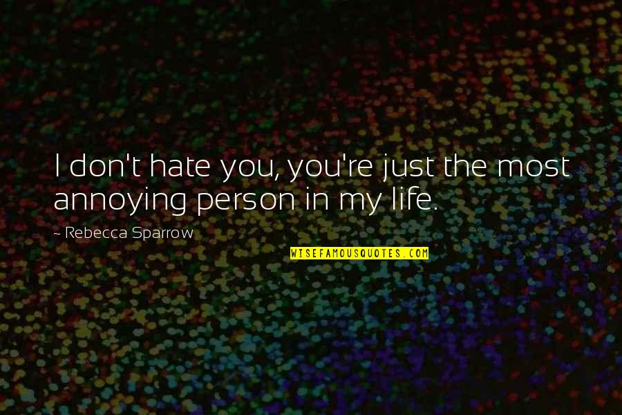 Life Hate Quotes By Rebecca Sparrow: I don't hate you, you're just the most