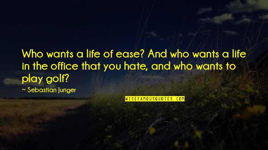Life Hate Quotes By Sebastian Junger: Who wants a life of ease? And who
