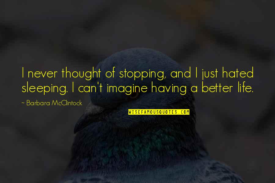 Life Hated Quotes By Barbara McClintock: I never thought of stopping, and I just