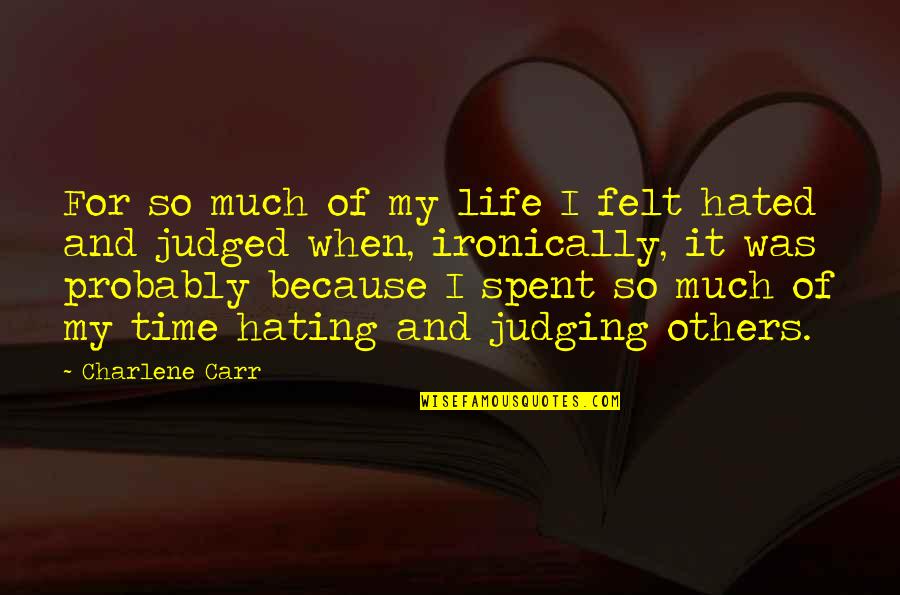 Life Hated Quotes By Charlene Carr: For so much of my life I felt