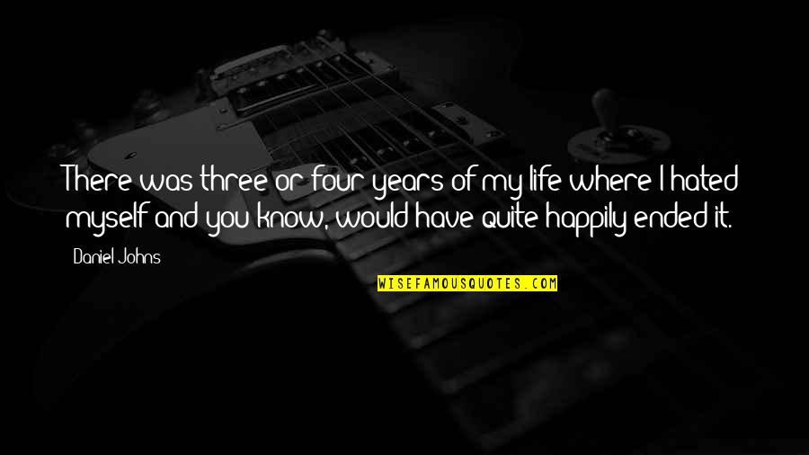 Life Hated Quotes By Daniel Johns: There was three or four years of my