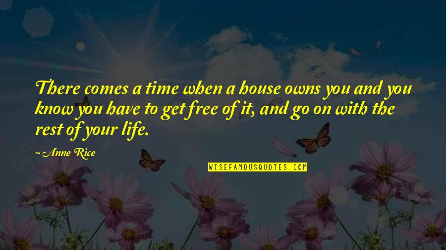 Life Have To Go On Quotes By Anne Rice: There comes a time when a house owns