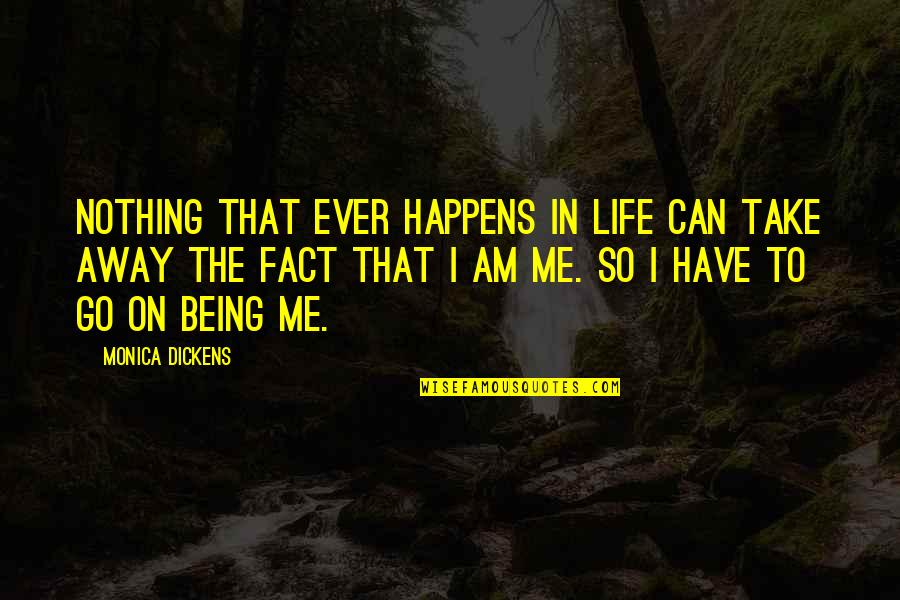 Life Have To Go On Quotes By Monica Dickens: Nothing that ever happens in life can take