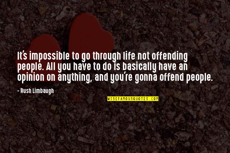 Life Have To Go On Quotes By Rush Limbaugh: It's impossible to go through life not offending