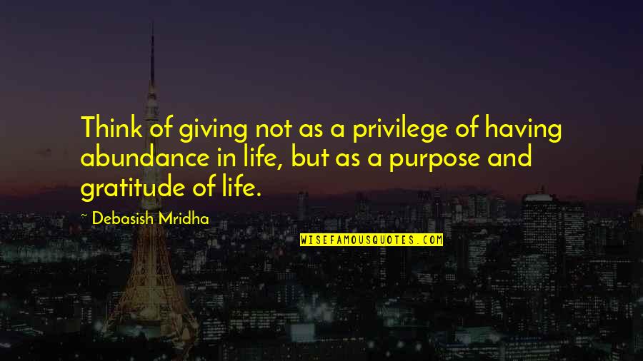 Life Having No Purpose Quotes By Debasish Mridha: Think of giving not as a privilege of