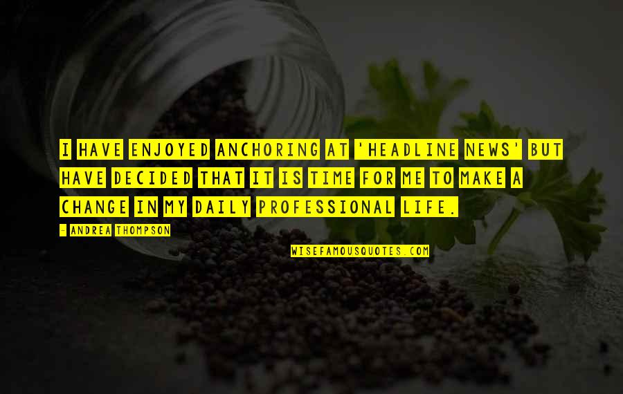 Life Headlines Quotes By Andrea Thompson: I have enjoyed anchoring at 'Headline News' but Life Headlines Quotes By Andrea Thompson: I have enjoyed anchoring at 'Headline News' but
