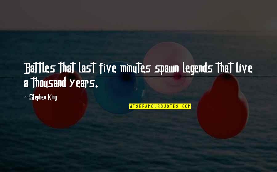 Life Headlines Quotes By Stephen King: Battles that last five minutes spawn legends that