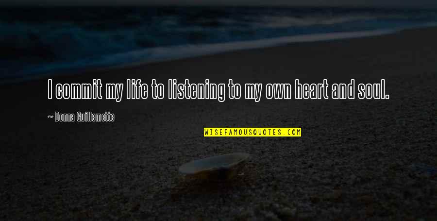 Life Heart And Soul Quotes By Donna Guillemette: I commit my life to listening to my
