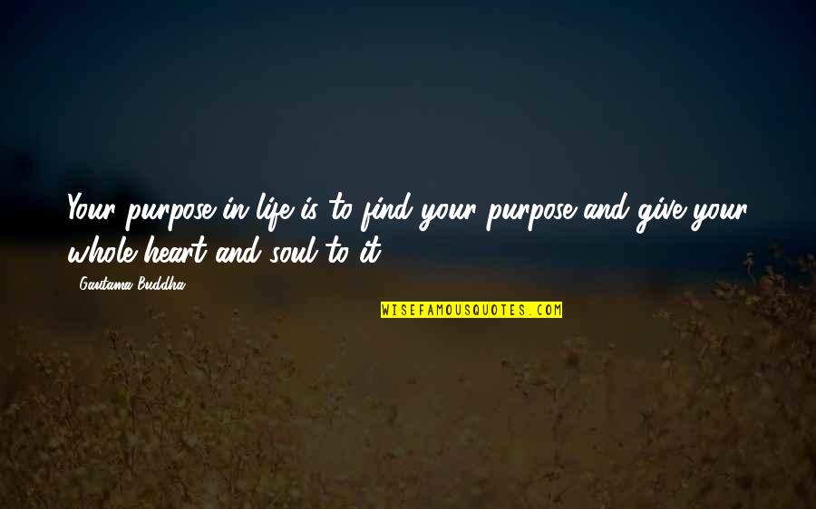 Life Heart And Soul Quotes By Gautama Buddha: Your purpose in life is to find your