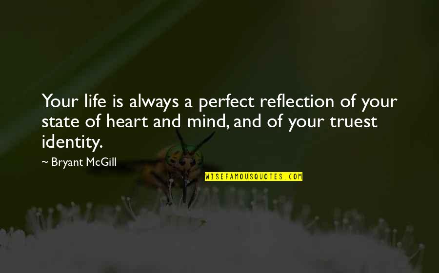 Life Heart Quotes By Bryant McGill: Your life is always a perfect reflection of