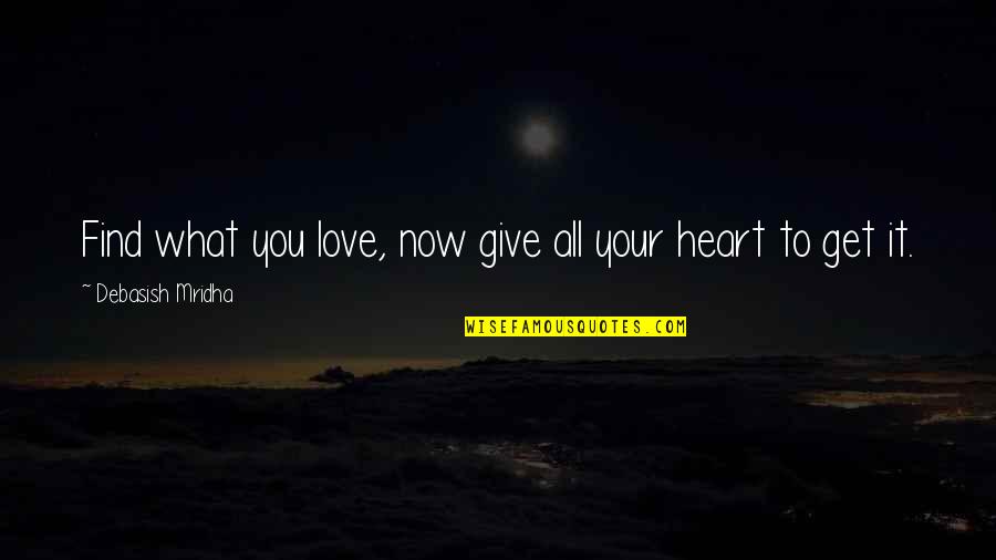 Life Heart Quotes By Debasish Mridha: Find what you love, now give all your