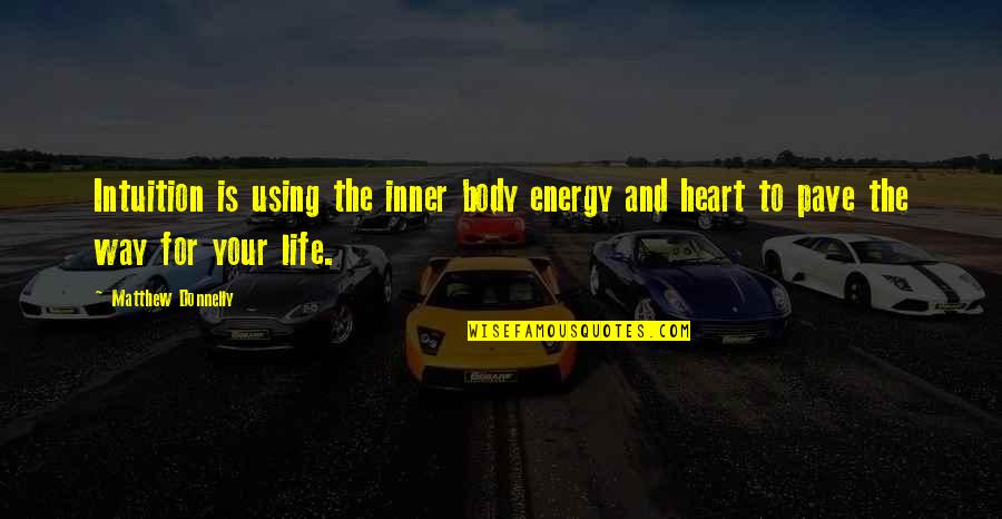 Life Heart Quotes By Matthew Donnelly: Intuition is using the inner body energy and