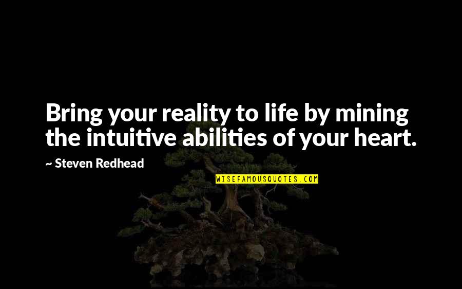 Life Heart Quotes By Steven Redhead: Bring your reality to life by mining the