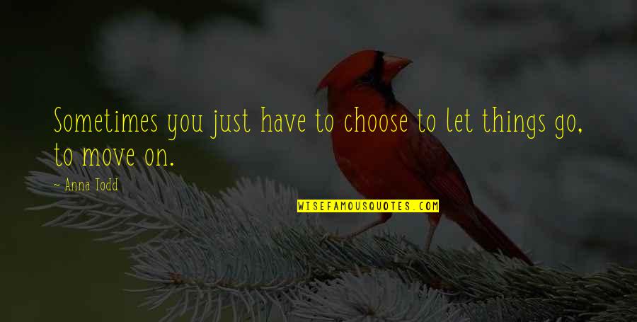 Life Heartache Quotes By Anna Todd: Sometimes you just have to choose to let