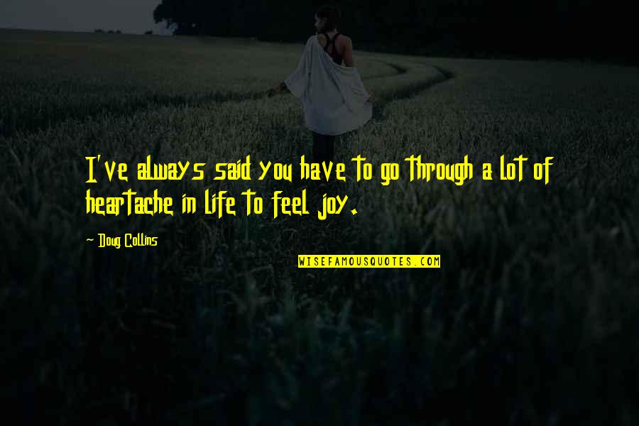 Life Heartache Quotes By Doug Collins: I've always said you have to go through
