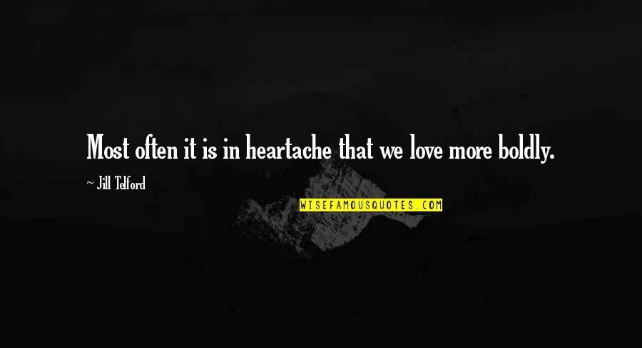 Life Heartache Quotes By Jill Telford: Most often it is in heartache that we