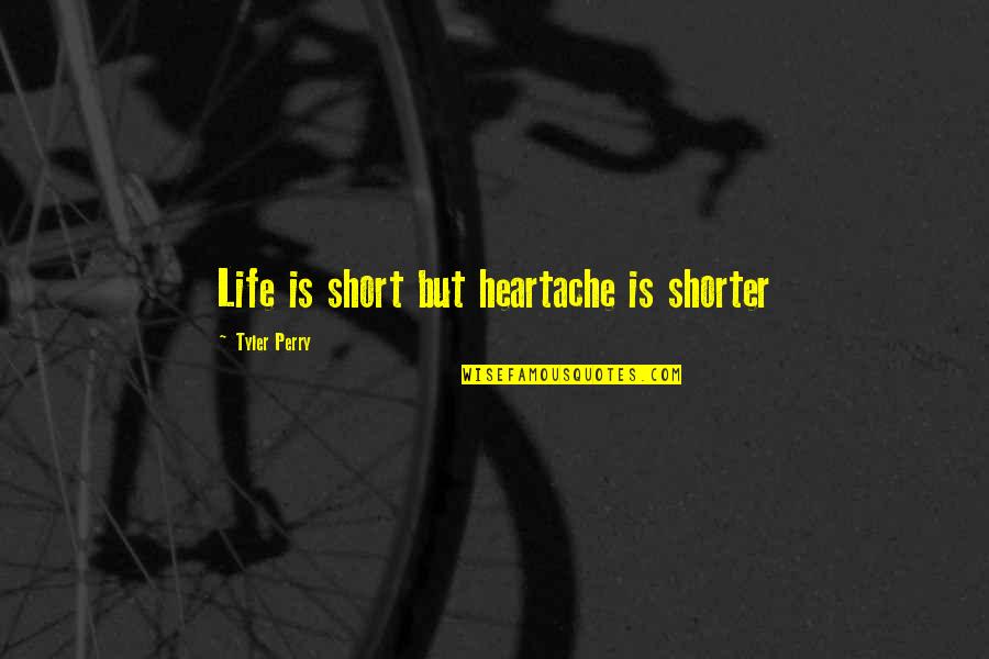 Life Heartache Quotes By Tyler Perry: Life is short but heartache is shorter