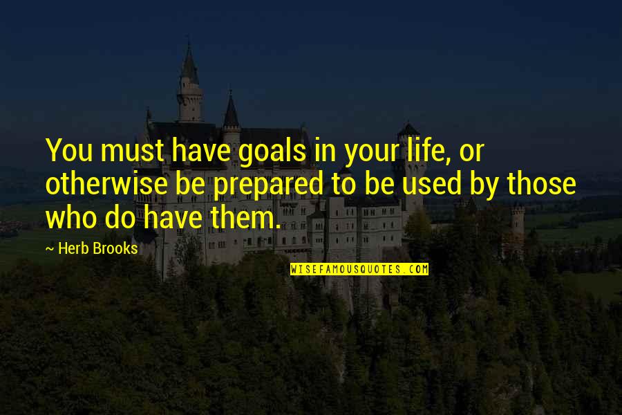 Life Herb Quotes By Herb Brooks: You must have goals in your life, or