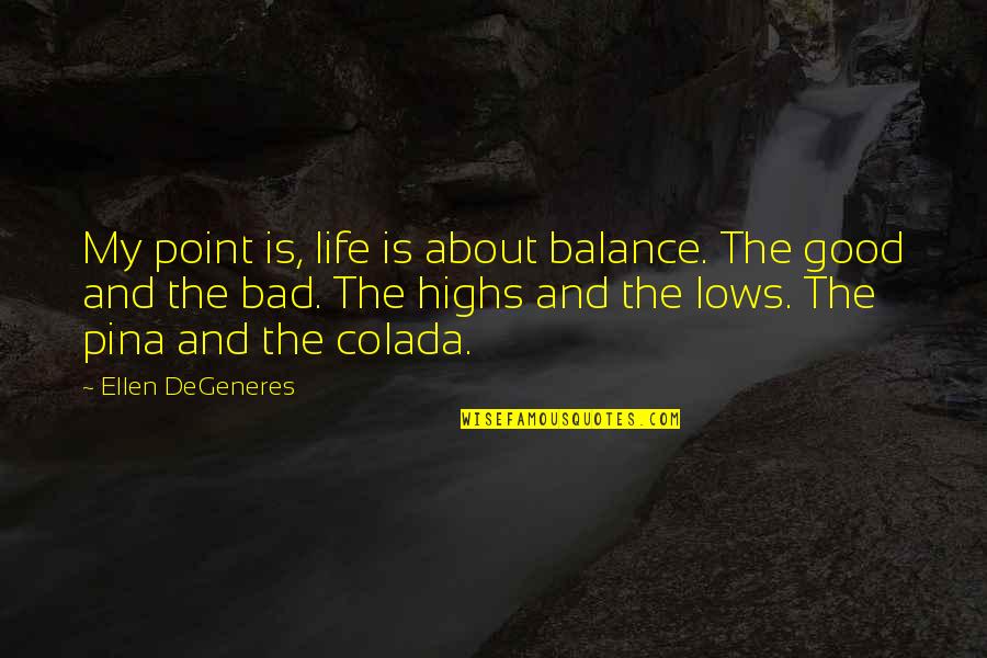 Life Highs And Lows Quotes By Ellen DeGeneres: My point is, life is about balance. The