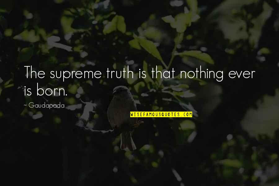Life Hinduism Quotes By Gaudapada: The supreme truth is that nothing ever is
