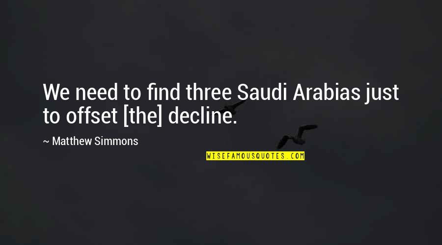 Life Hinduism Quotes By Matthew Simmons: We need to find three Saudi Arabias just