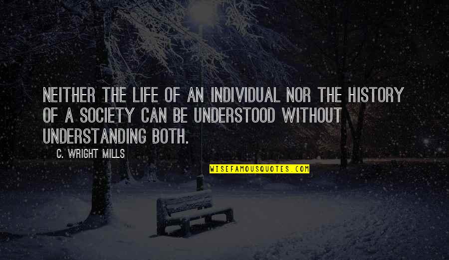 Life History Of Quotes By C. Wright Mills: Neither the life of an individual nor the Life History Of Quotes By C. Wright Mills: Neither the life of an individual nor the