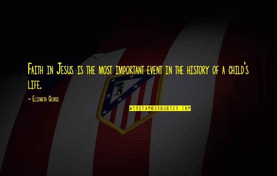 Life History Of Quotes By Elizabeth George: Faith in Jesus is the most important event Life History Of Quotes By Elizabeth George: Faith in Jesus is the most important event