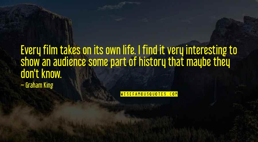 Life History Of Quotes By Graham King: Every film takes on its own life. I Life History Of Quotes By Graham King: Every film takes on its own life. I
