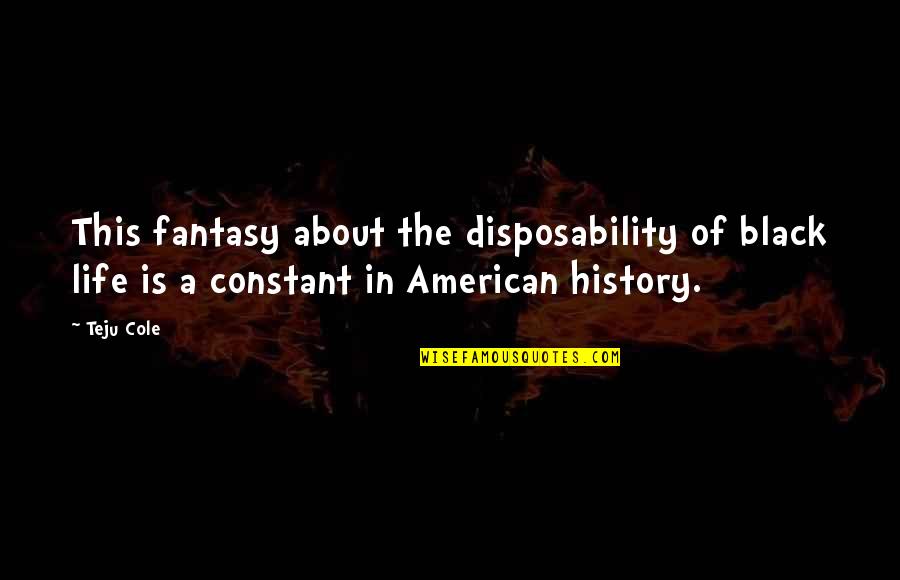 Life History Of Quotes By Teju Cole: This fantasy about the disposability of black life