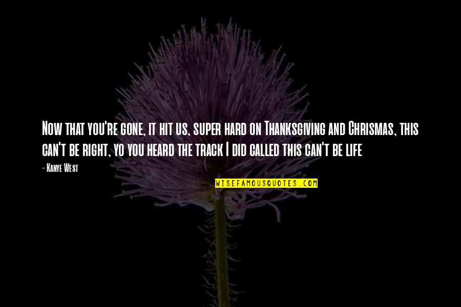 Life Hit Hard Quotes By Kanye West: Now that you're gone, it hit us, super Life Hit Hard Quotes By Kanye West: Now that you're gone, it hit us, super