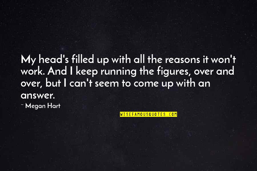 Life Hit Hard Quotes By Megan Hart: My head's filled up with all the reasons Life Hit Hard Quotes By Megan Hart: My head's filled up with all the reasons