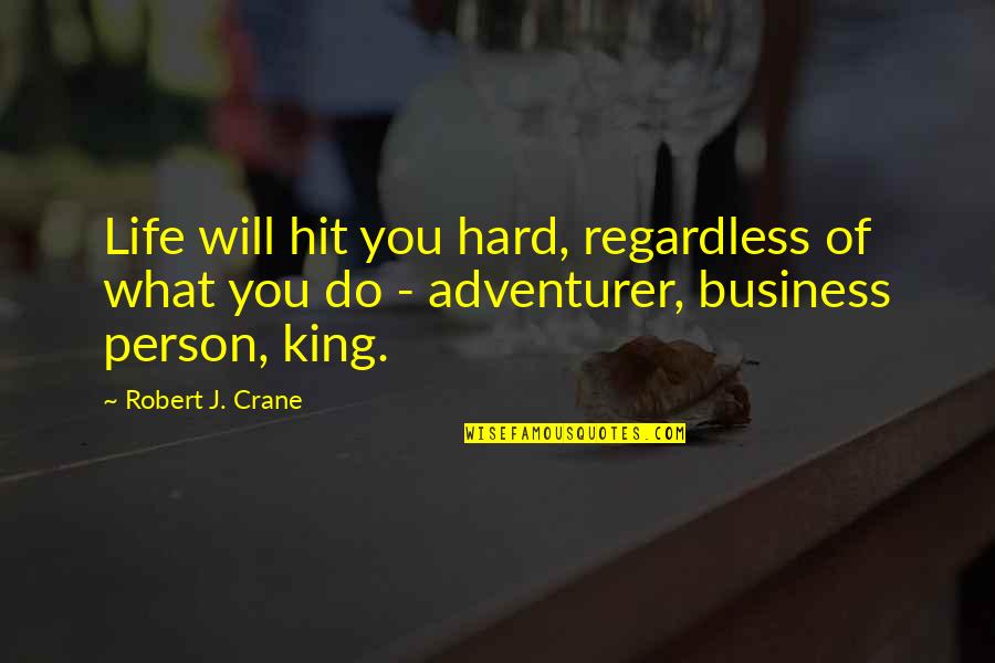 Life Hit You Hard Quotes By Robert J. Crane: Life will hit you hard, regardless of what