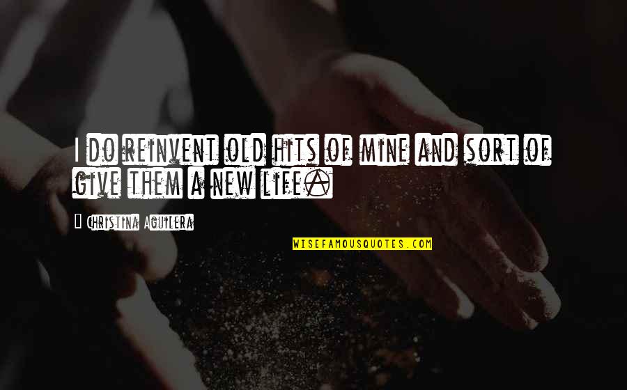 Life Hits You Quotes By Christina Aguilera: I do reinvent old hits of mine and