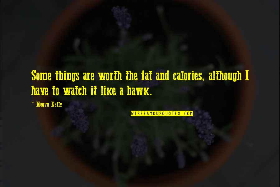 Life Hits You Quotes By Megyn Kelly: Some things are worth the fat and calories,