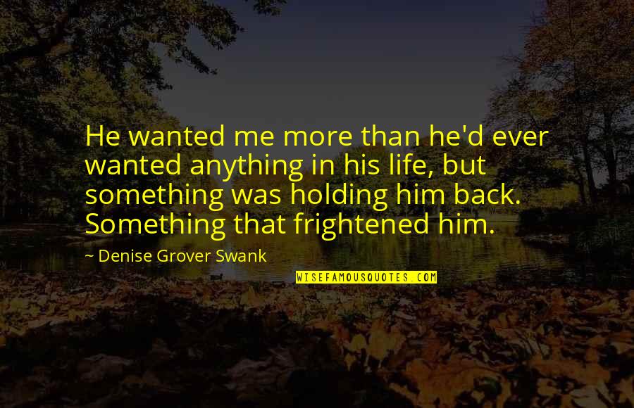 Life Holding You Back Quotes By Denise Grover Swank: He wanted me more than he'd ever wanted