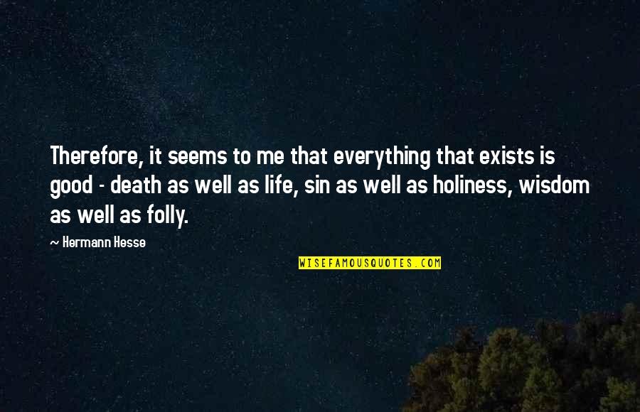 Life Holiness Quotes By Hermann Hesse: Therefore, it seems to me that everything that