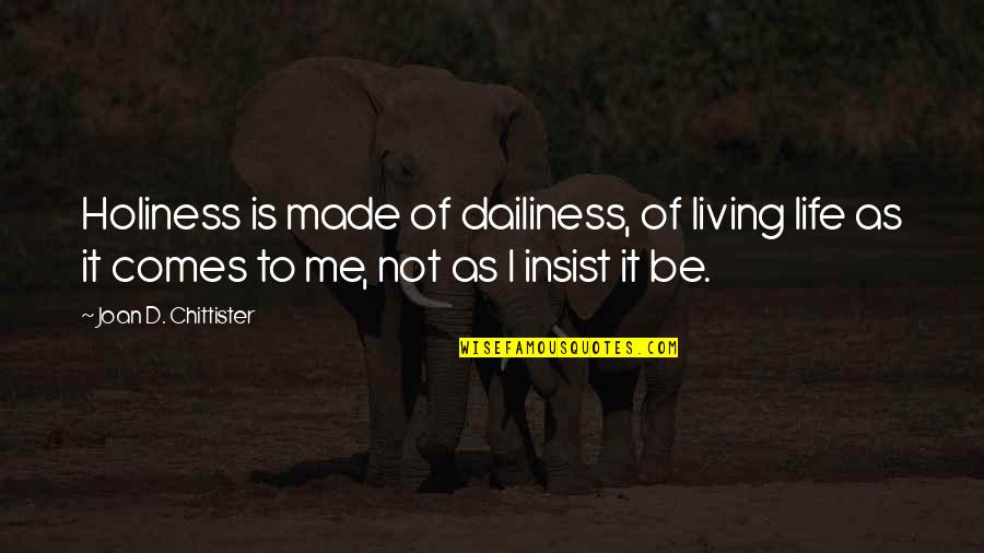 Life Holiness Quotes By Joan D. Chittister: Holiness is made of dailiness, of living life