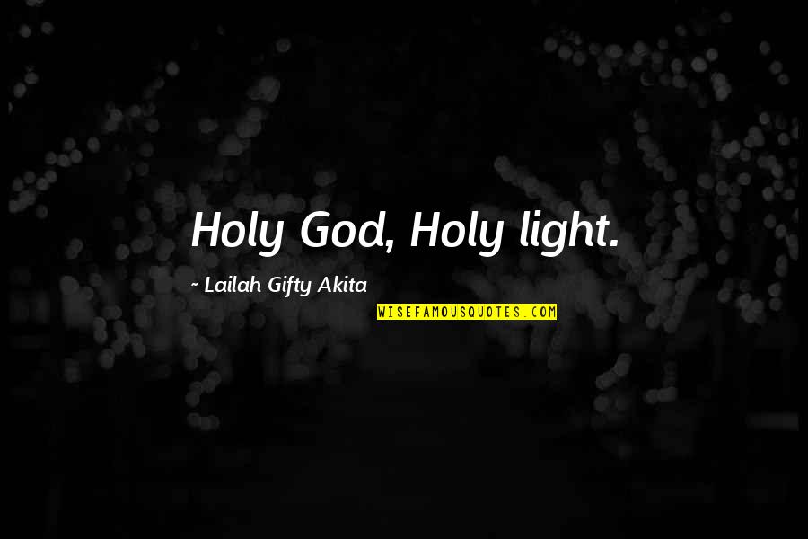 Life Holiness Quotes By Lailah Gifty Akita: Holy God, Holy light.